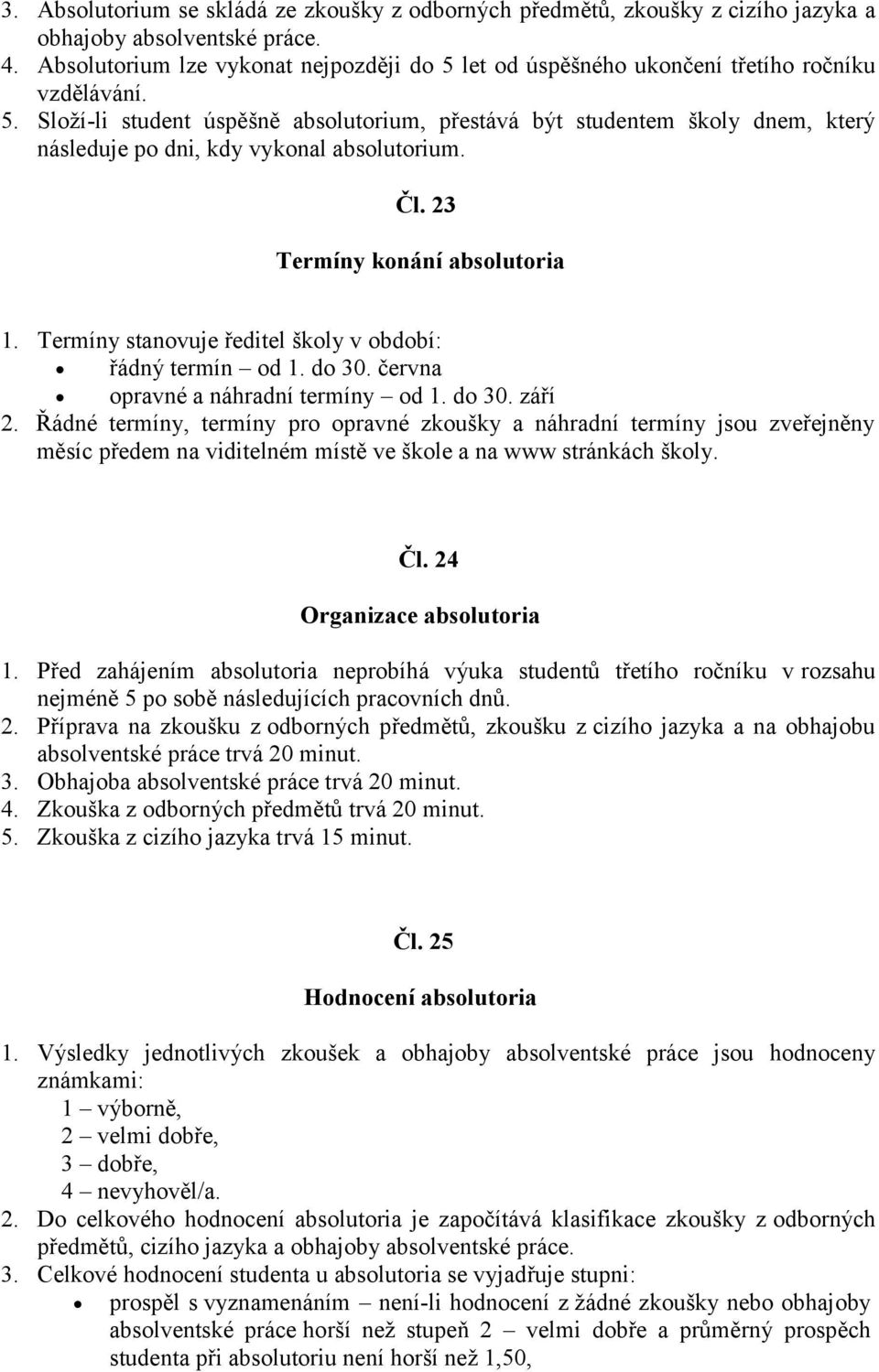 Čl. 23 Termíny konání absolutoria 1. Termíny stanovuje ředitel školy v období: řádný termín od 1. do 30. června opravné a náhradní termíny od 1. do 30. září 2.