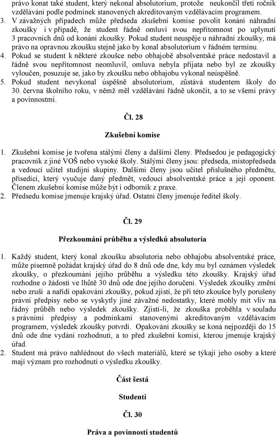 Pokud student neuspěje u náhradní zkoušky, má právo na opravnou zkoušku stejně jako by konal absolutorium v řádném termínu. 4.