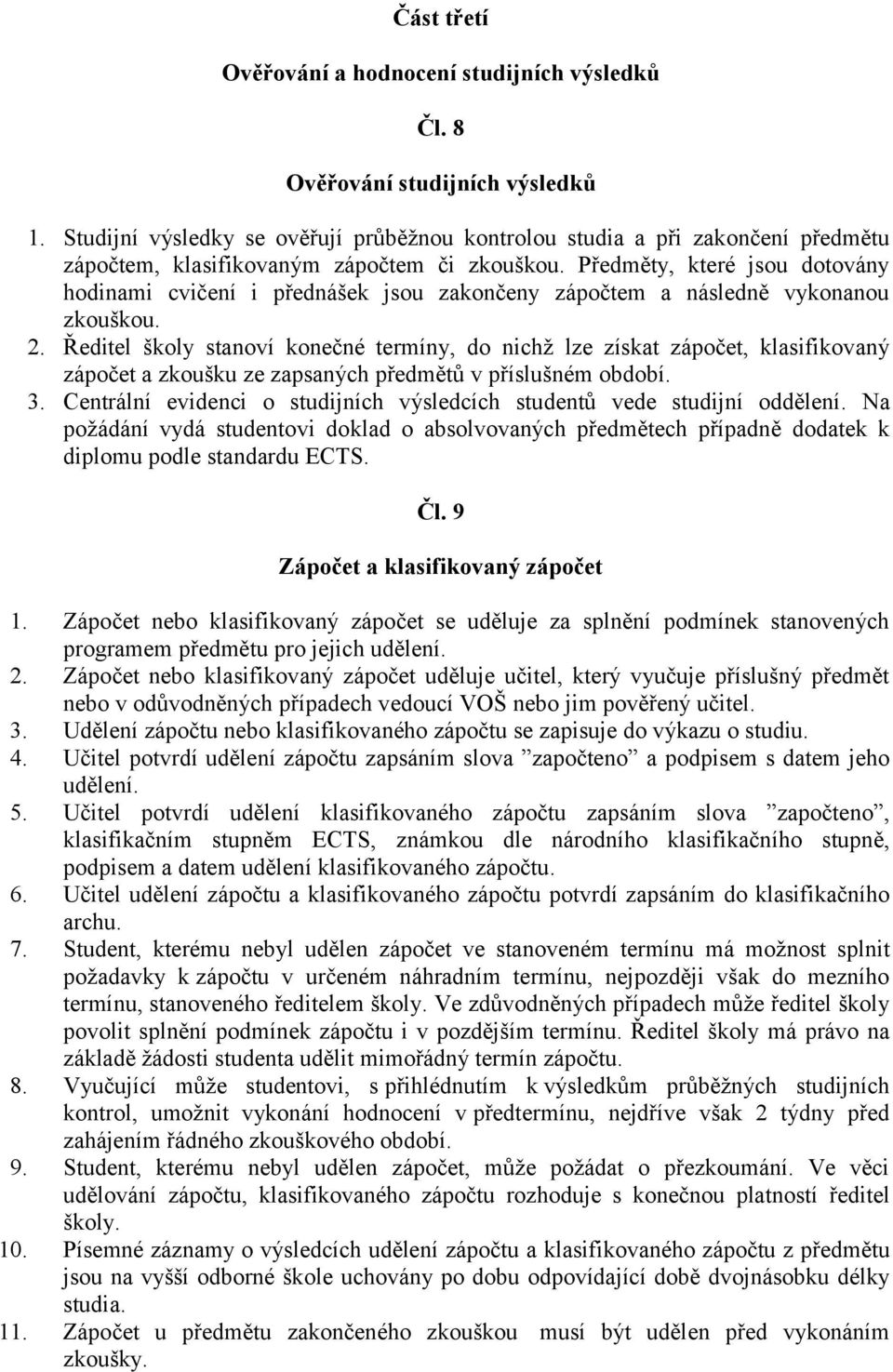 Předměty, které jsou dotovány hodinami cvičení i přednášek jsou zakončeny zápočtem a následně vykonanou zkouškou. 2.