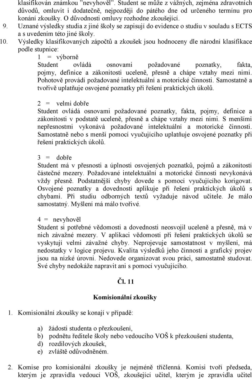 Výsledky klasifikovaných zápočtů a zkoušek jsou hodnoceny dle národní klasifikace podle stupnice: 1 = výborně Student ovládá osnovami požadované poznatky, fakta, pojmy, definice a zákonitosti