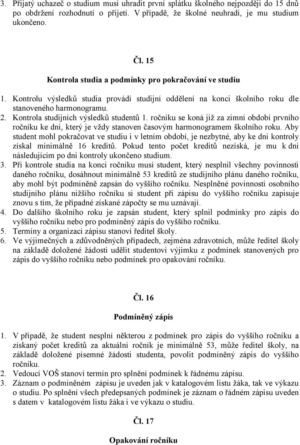 Kontrola studijních výsledků studentů 1. ročníku se koná již za zimní období prvního ročníku ke dni, který je vždy stanoven časovým harmonogramem školního roku.