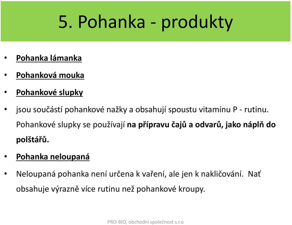 Pohankové slupky se používají na přípravu čajů a odvarů, jako náplň do polštářů.