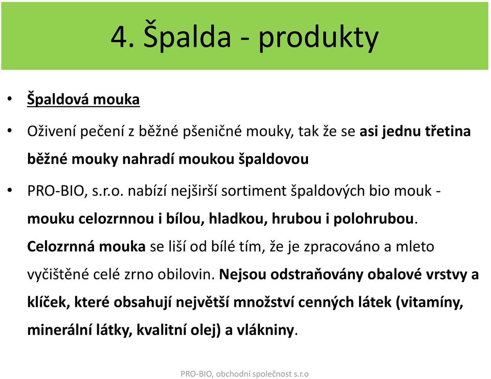 Celozrnná mouka se liší od bílé tím, že je zpracováno a mleto vyčištěné celé zrno obilovin.