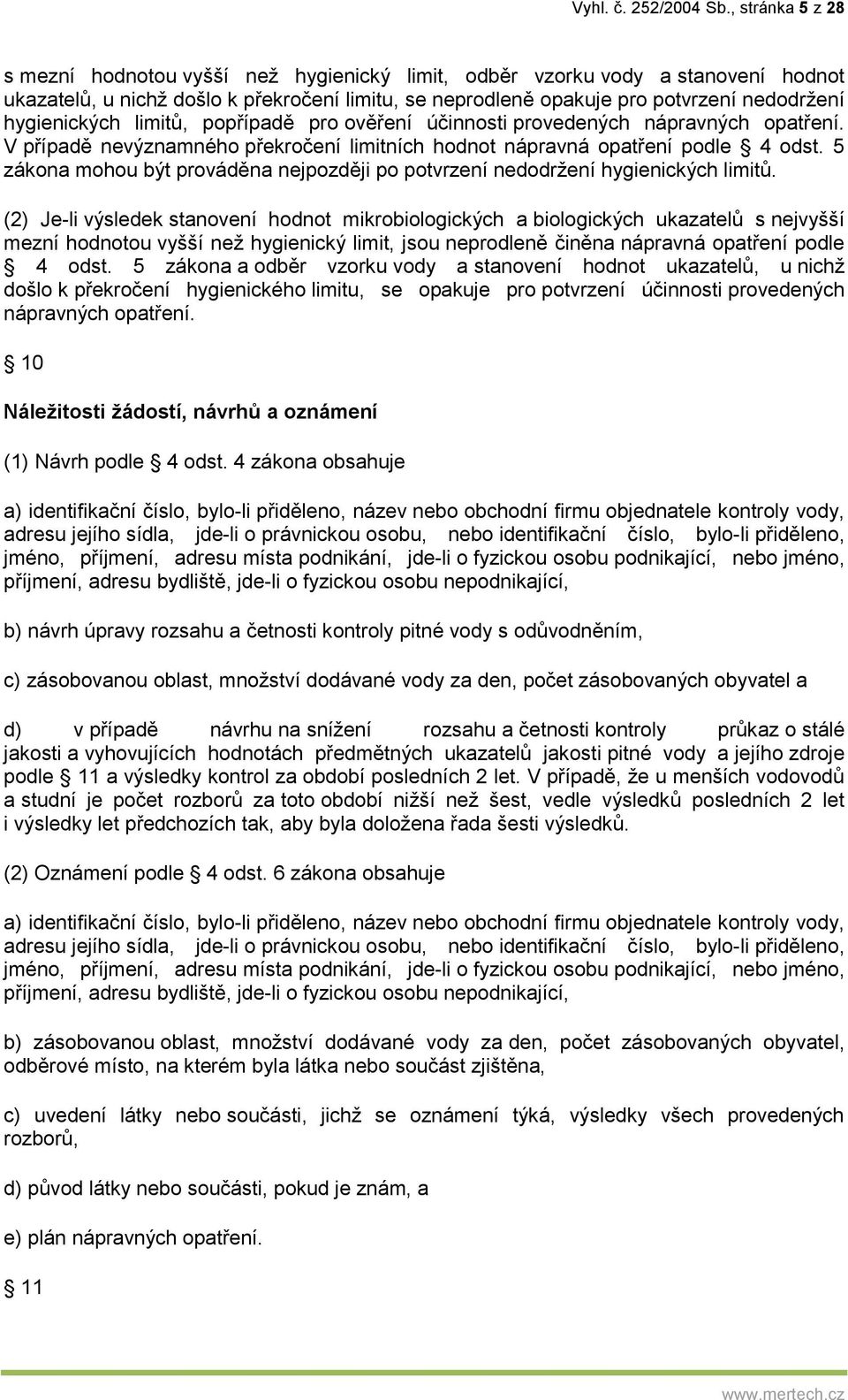 hygienických limitů, popřípadě pro ověření účinnosti provedených nápravných opatření. V případě nevýznamného překročení limitních hodnot nápravná opatření podle 4 odst.