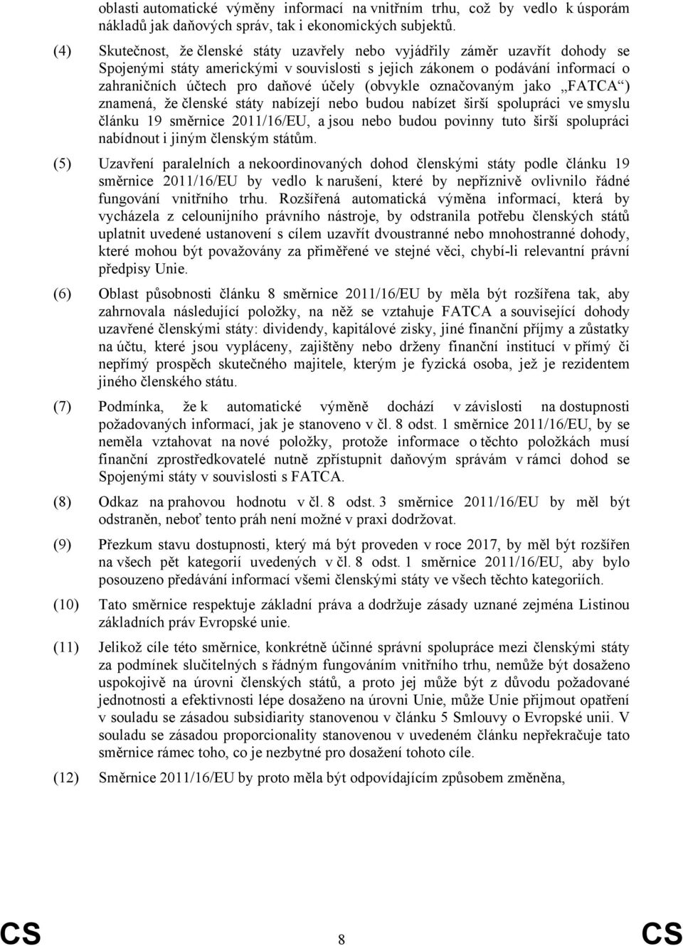 (obvykle označovaným jako FATCA ) znamená, že členské státy nabízejí nebo budou nabízet širší spolupráci ve smyslu článku 19 směrnice 2011/16/EU, a jsou nebo budou povinny tuto širší spolupráci