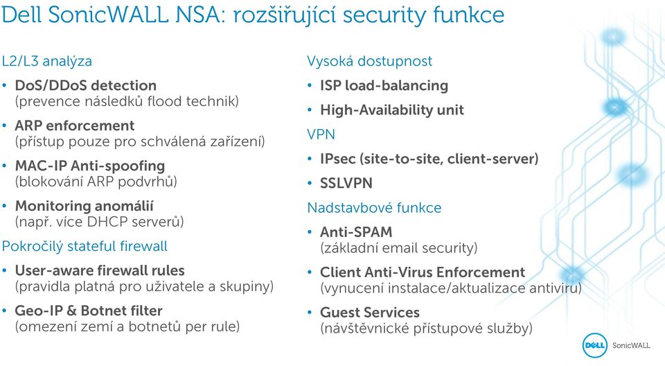 více DHCP serverů) Pokročilý stateful firewall User-aware firewall rules (pravidla platná pro uživatele a skupiny) Geo-IP & Botnet filter (omezení zemí a botnetů per rule)