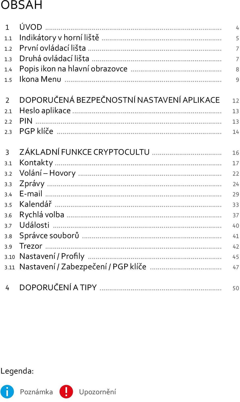 .. 16 3.1 Kontakty... 17 3.2 Volání Hovory... 22 3.3 Zprávy... 24 3.4 E-mail... 29 3.5 Kalendář... 33 3.6 Rychlá volba... 37 3.7 Události... 40 3.