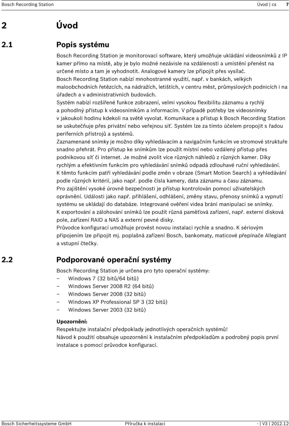 určené místo a tam je vyhodnotit. Analogové kamery lze připojit přes vysílač. Bosch Recording Station nabízí mnohostranné využití, např.