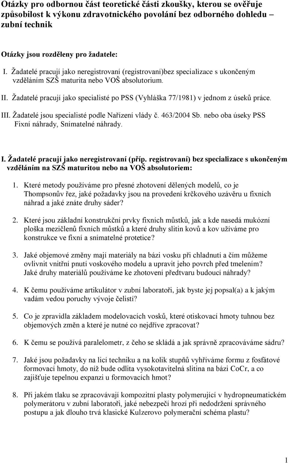 Žadatelé pracují jako specialisté po PSS (Vyhláška 77/1981) v jednom z úseků práce. III. Žadatelé jsou specialisté podle Nařízení vlády č. 463/2004 Sb.