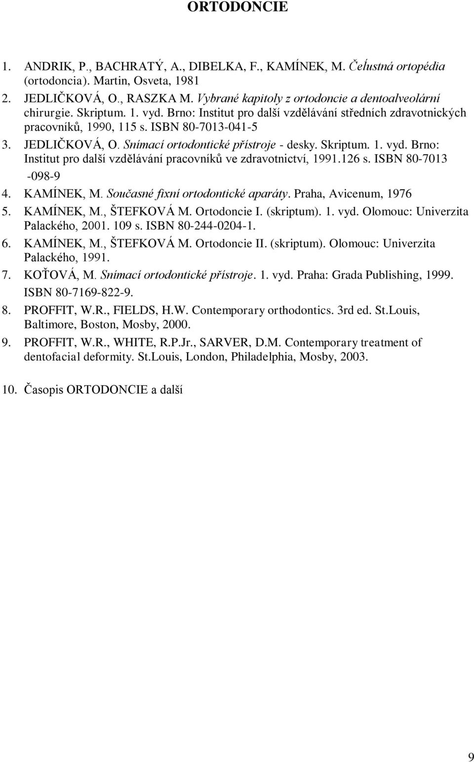 Snímací ortodontické přístroje - desky. Skriptum. 1. vyd. Brno: Institut pro další vzdělávání pracovníků ve zdravotnictví, 1991.126 s. ISBN 80-7013 -098-9 4. KAMÍNEK, M.