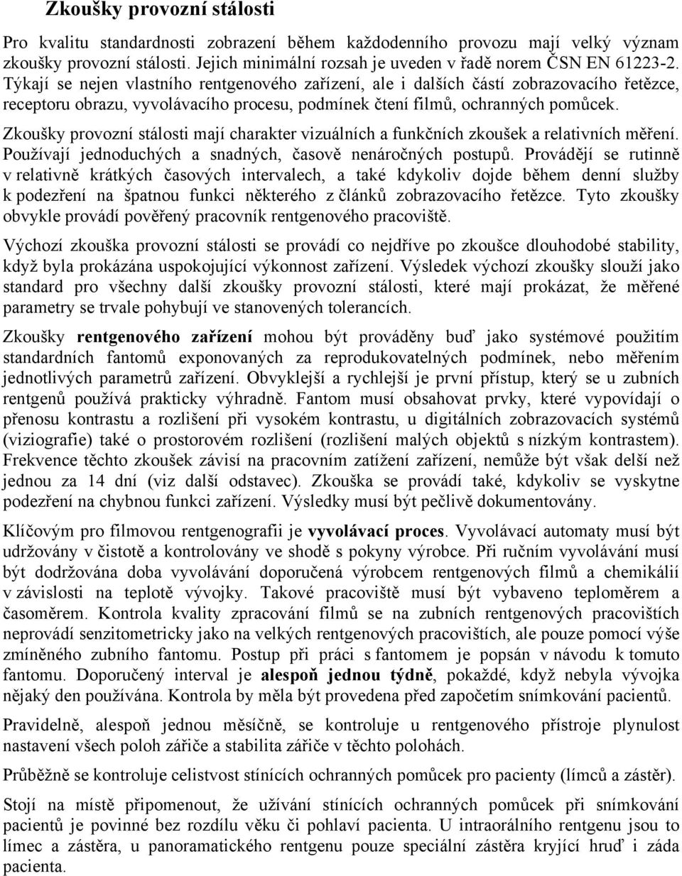 Zkoušky provozní stálosti mají charakter vizuálních a funkčních zkoušek a relativních měření. Používají jednoduchých a snadných, časově nenáročných postupů.