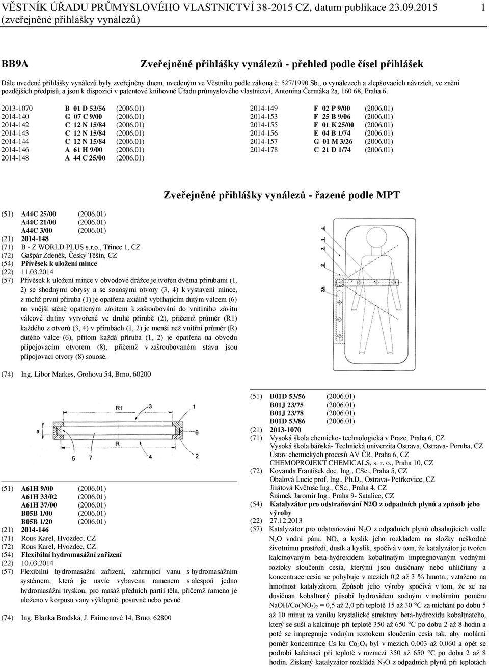 527/1990 Sb., o vynálezech a zlepšovacích návrzích, ve znění pozdějších předpisů, a jsou k dispozici v patentové knihovně Úřadu průmyslového vlastnictví, Antonína Čermáka 2a, 160 68, Praha 6.