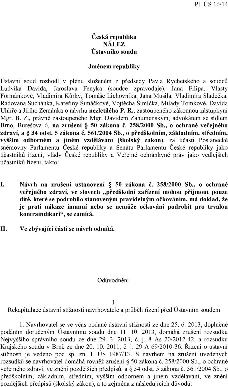 návrhu nezletilého P. R., zastoupeného zákonnou zástupkyní Mgr. B. Z., právně zastoupeného Mgr. Davidem Zahumenským, advokátem se sídlem Brno, Burešova 6, na zrušení 50 zákona č. 258/2000 Sb.