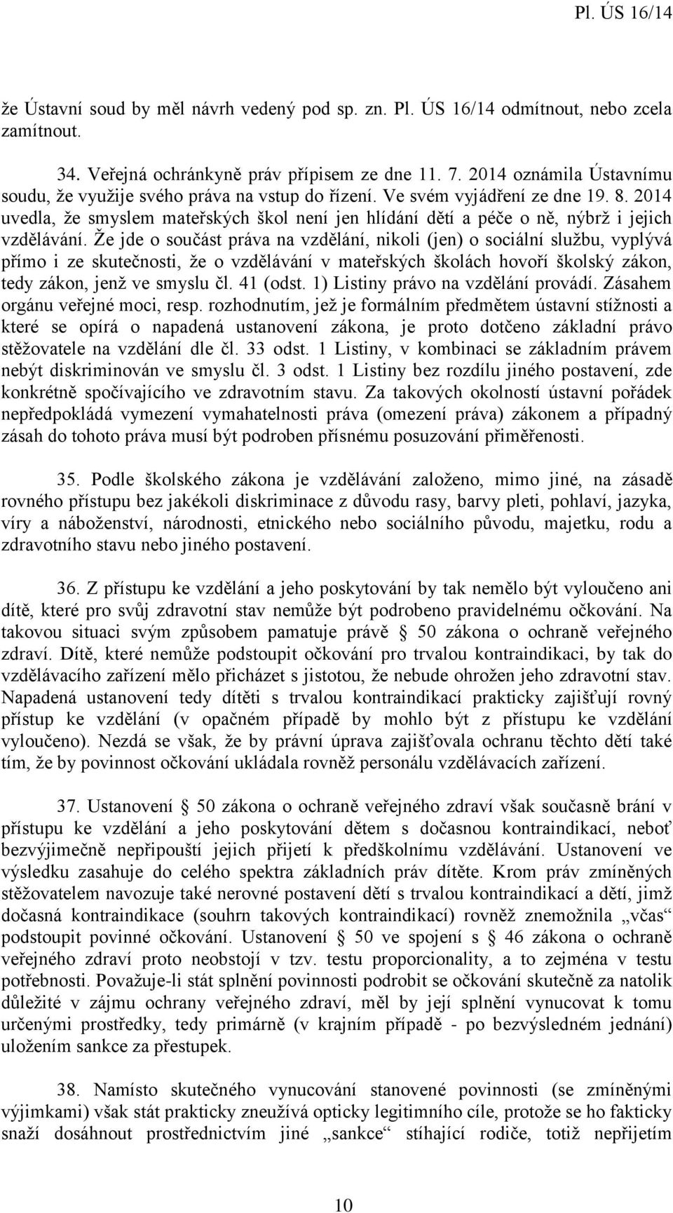 2014 uvedla, že smyslem mateřských škol není jen hlídání dětí a péče o ně, nýbrž i jejich vzdělávání.