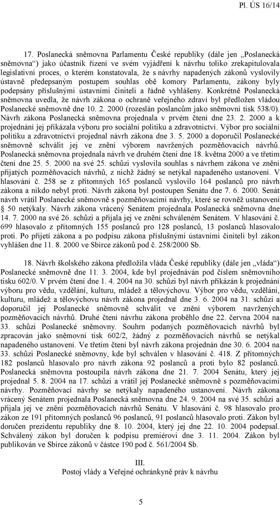 Konkrétně Poslanecká sněmovna uvedla, že návrh zákona o ochraně veřejného zdraví byl předložen vládou Poslanecké sněmovně dne 10. 2. 2000 (rozeslán poslancům jako sněmovní tisk 538/0).