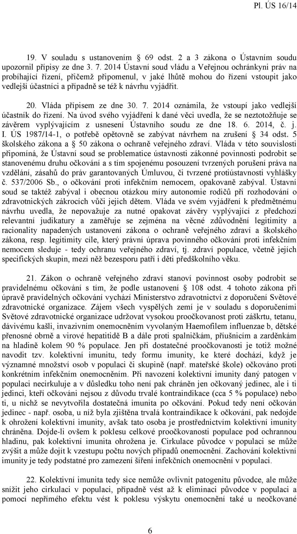 Vláda přípisem ze dne 30. 7. 2014 oznámila, že vstoupí jako vedlejší účastník do řízení.