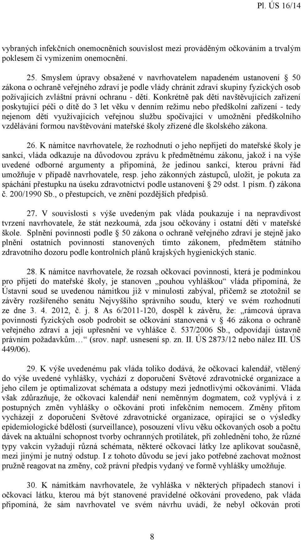 Konkrétně pak dětí navštěvujících zařízení poskytující péči o dítě do 3 let věku v denním režimu nebo předškolní zařízení - tedy nejenom dětí využívajících veřejnou službu spočívající v umožnění