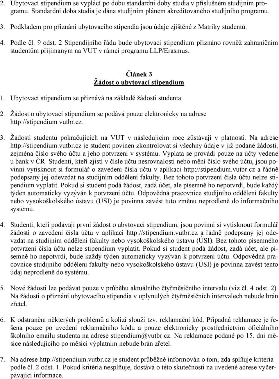 2 Stipendijního řádu bude ubytovací stipendium přiznáno rovněž zahraničním studentům přijímaným na VUT v rámci programu LLP/Erasmus. Článek 3 Žádost o ubytovací stipendium 1.