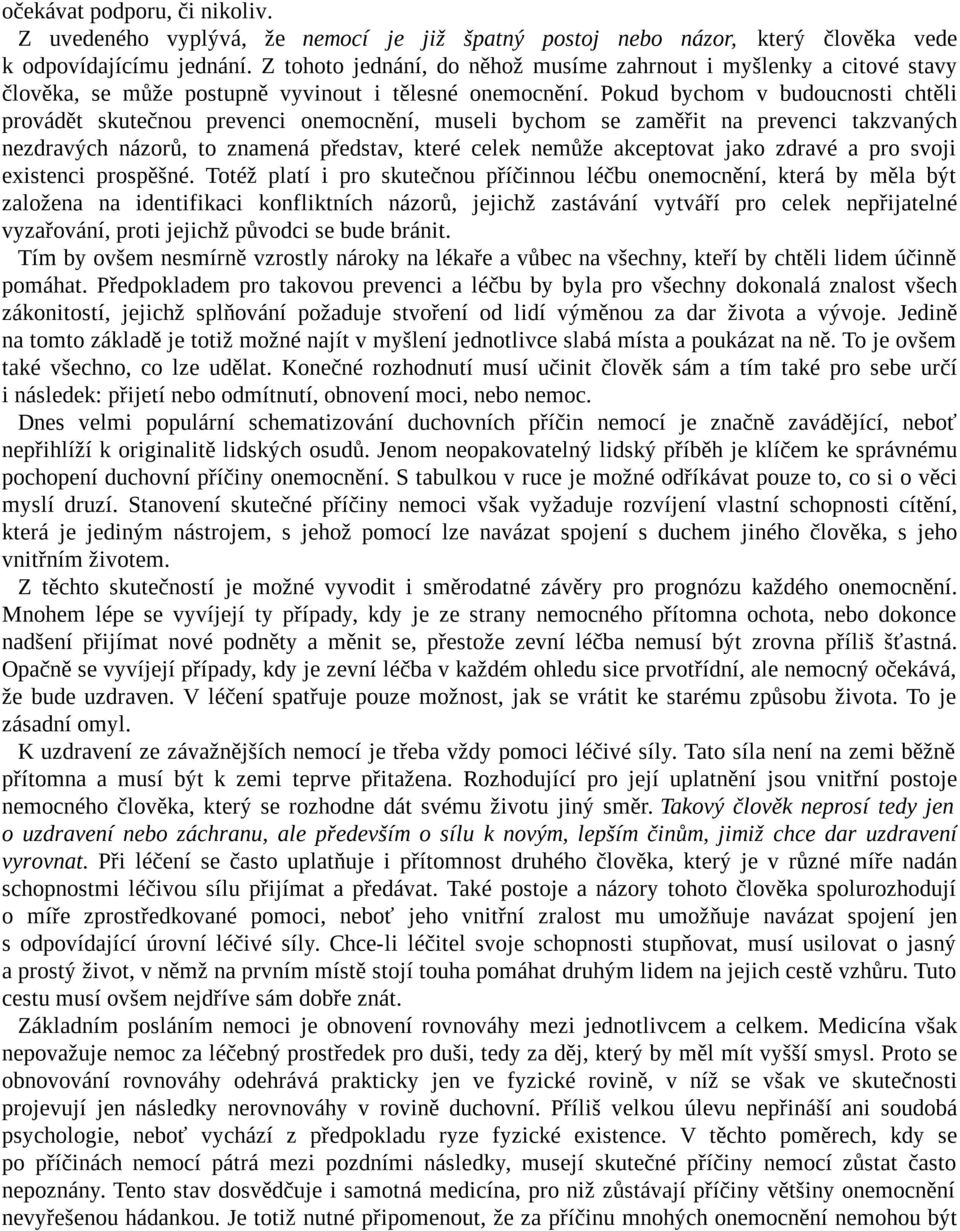 Pokud bychom v budoucnosti chtěli provádět skutečnou prevenci onemocnění, museli bychom se zaměřit na prevenci takzvaných nezdravých názorů, to znamená představ, které celek nemůže akceptovat jako