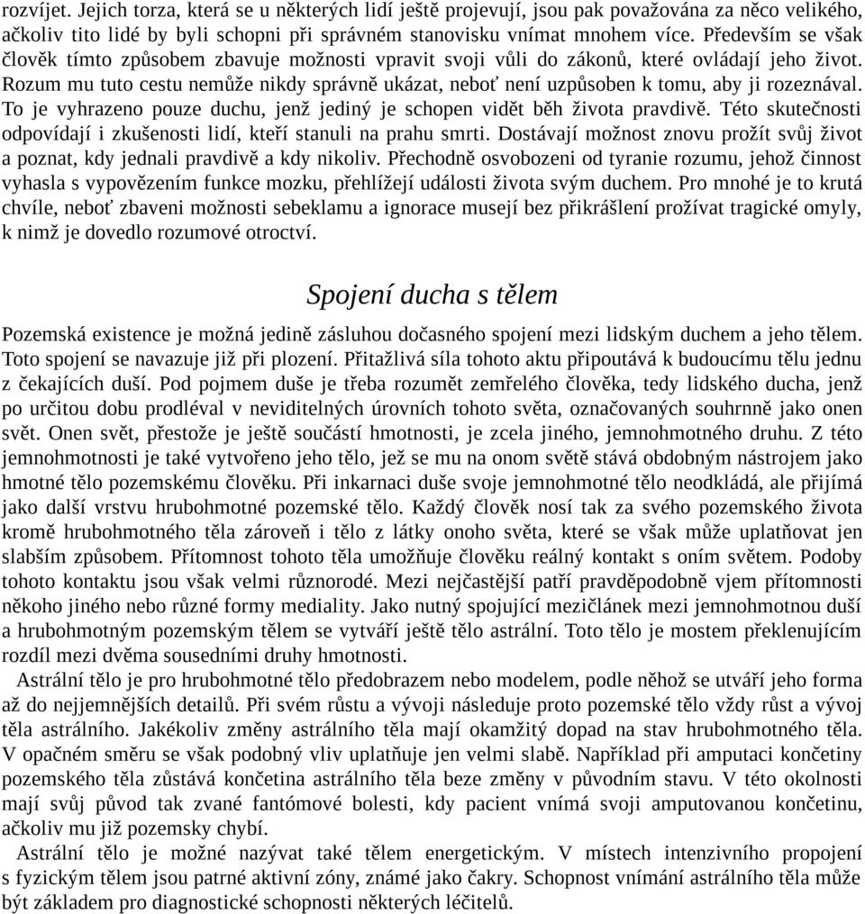 Rozum mu tuto cestu nemůže nikdy správně ukázat, neboť není uzpůsoben k tomu, aby ji rozeznával. To je vyhrazeno pouze duchu, jenž jediný je schopen vidět běh života pravdivě.