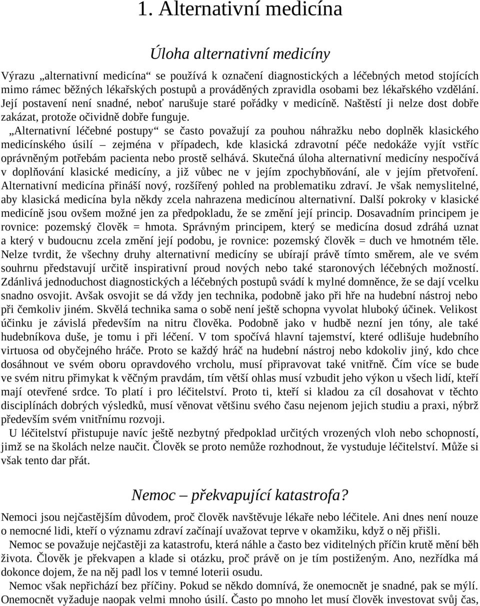 Alternativní léčebné postupy se často považují za pouhou náhražku nebo doplněk klasického medicínského úsilí zejména v případech, kde klasická zdravotní péče nedokáže vyjít vstříc oprávněným potřebám