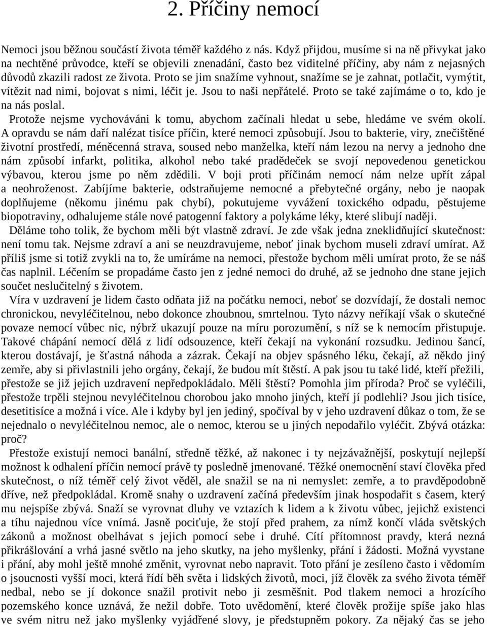 Proto se jim snažíme vyhnout, snažíme se je zahnat, potlačit, vymýtit, vítězit nad nimi, bojovat s nimi, léčit je. Jsou to naši nepřátelé. Proto se také zajímáme o to, kdo je na nás poslal.