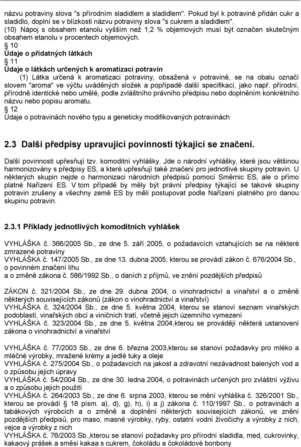 10 Údaje o přídatných látkách 11 Údaje o látkách určených k aromatizaci potravin (1) Látka určená k aromatizaci potraviny, obsažená v potravině, se na obalu označí slovem "aroma" ve výčtu uváděných