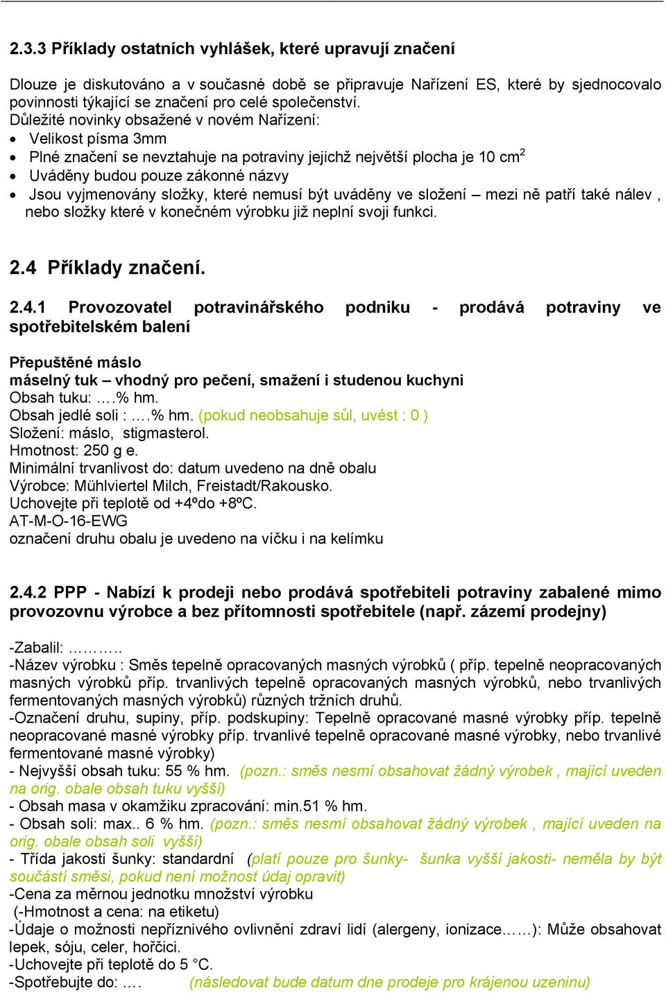 které nemusí být uváděny ve složení mezi ně patří také nálev, nebo složky které v konečném výrobku již neplní svoji funkci. 2.4 