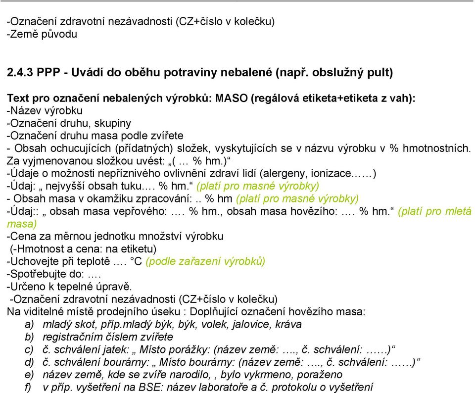 (přídatných) složek, vyskytujících se v názvu výrobku v % hmotnostních. Za vyjmenovanou složkou uvést: ( % hm.