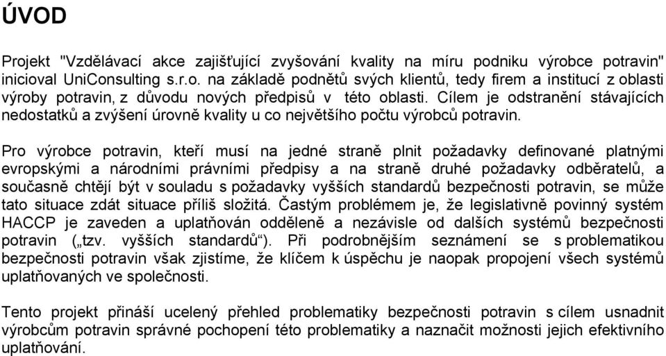 Pro výrobce potravin, kteří musí na jedné straně plnit požadavky definované platnými evropskými a národními právními předpisy a na straně druhé požadavky odběratelů, a současně chtějí být v souladu s