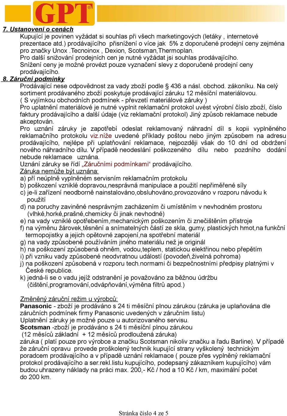 Pro další snižování prodejních cen je nutné vyžádat jsi souhlas prodávajícího. Snížení ceny je možné provézt pouze vyznačení slevy z doporučené prodejní ceny prodávajícího. 8.