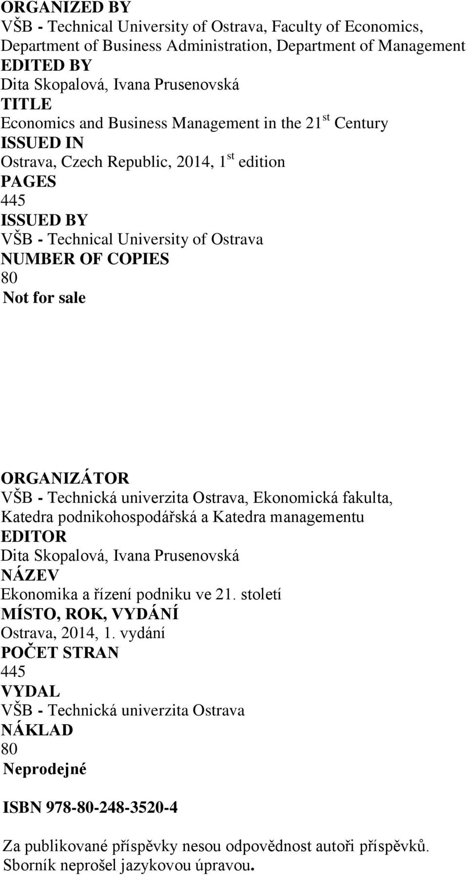 ORGANIZÁTOR VŠB - Technická univerzita Ostrava, Ekonomická fakulta, Katedra podnikohospodářská a Katedra managementu EDITOR Dita Skopalová, Ivana Prusenovská NÁZEV Ekonomika a řízení podniku ve 21.