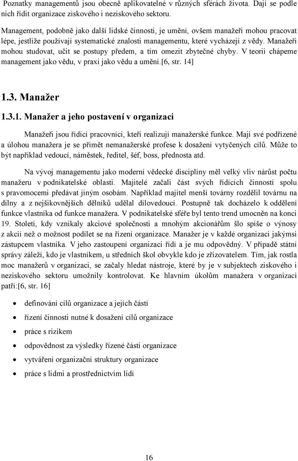 Manažeři mohou studovat, učit se postupy předem, a tím omezit zbytečné chyby. V teorii chápeme management jako vědu, v praxi jako vědu a umění.[6, str. 14