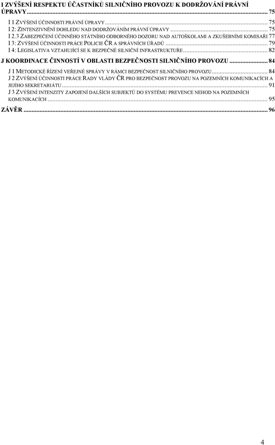 3 ZABEZPEČENÍ ÚČINNÉHO STÁTNÍHO ODBORNÉHO DOZORU NAD AUTOŠKOLAMI A ZKUŠEBNÍMI KOMISAŘI 77 I 3: ZVÝŠENÍ ÚČINNOSTI PRÁCE POLICIE ČR A SPRÁVNÍCH ÚŘADŮ.