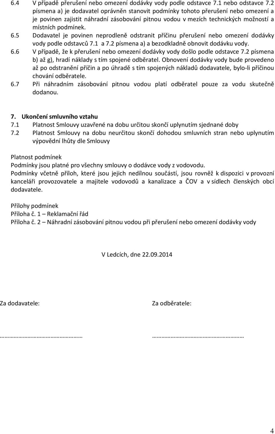 5 Dodavatel je povinen neprodleně odstranit příčinu přerušení nebo omezení dodávky vody podle odstavců 7.1 a 7.2 písmena a) a bezodkladně obnovit dodávku vody. 6.