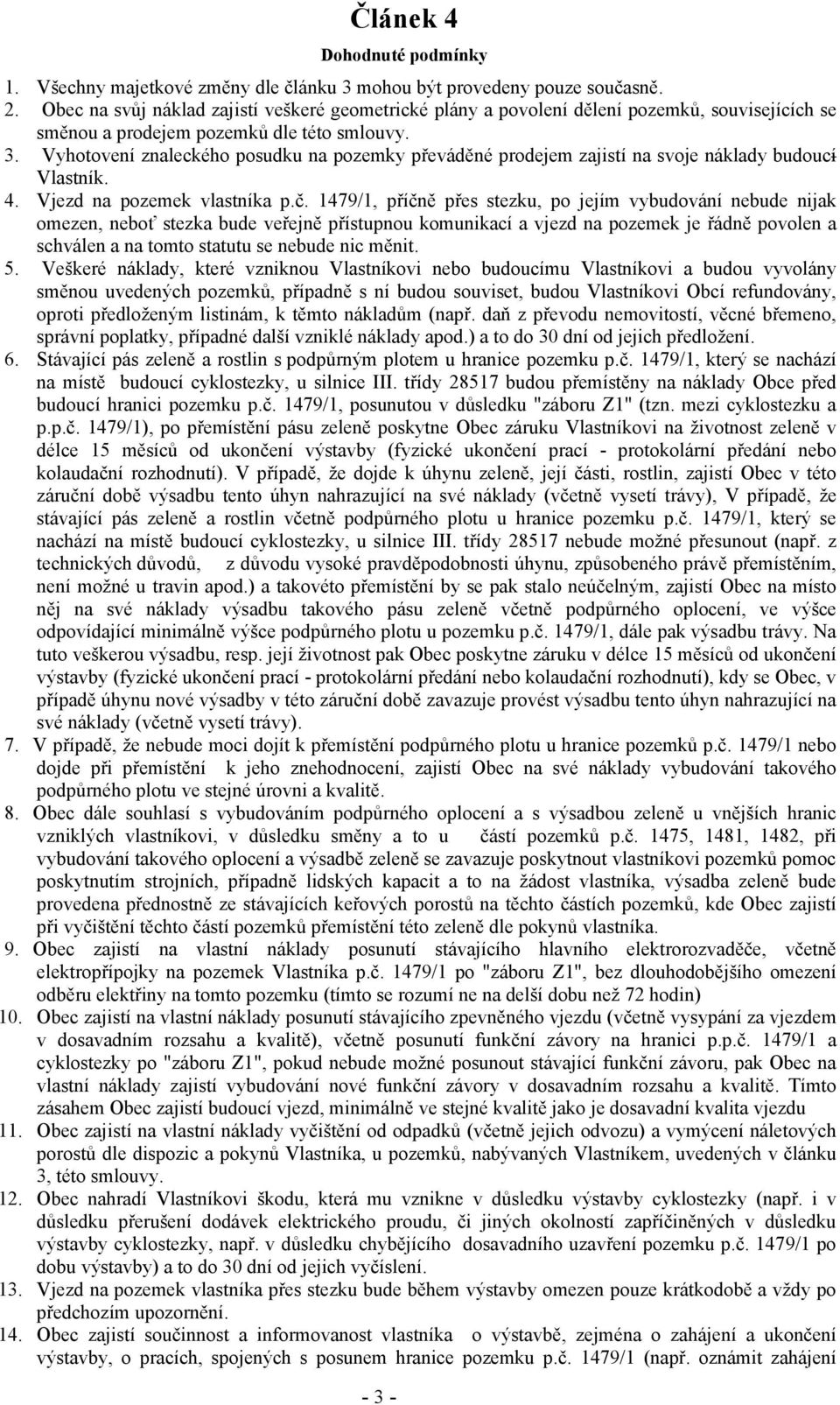 Vyhotovení znaleckého posudku na pozemky převáděné prodejem zajistí na svoje náklady budoucí Vlastník. 4. Vjezd na pozemek vlastníka p.č.