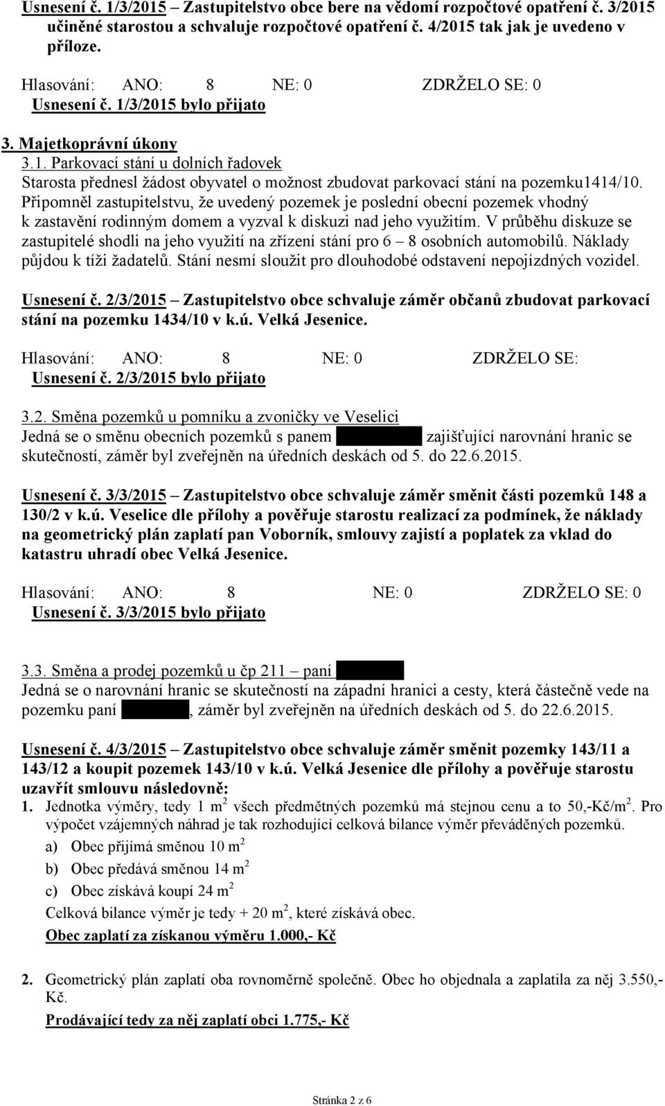 Připomněl zastupitelstvu, že uvedený pozemek je poslední obecní pozemek vhodný k zastavění rodinným domem a vyzval k diskuzi nad jeho využitím.