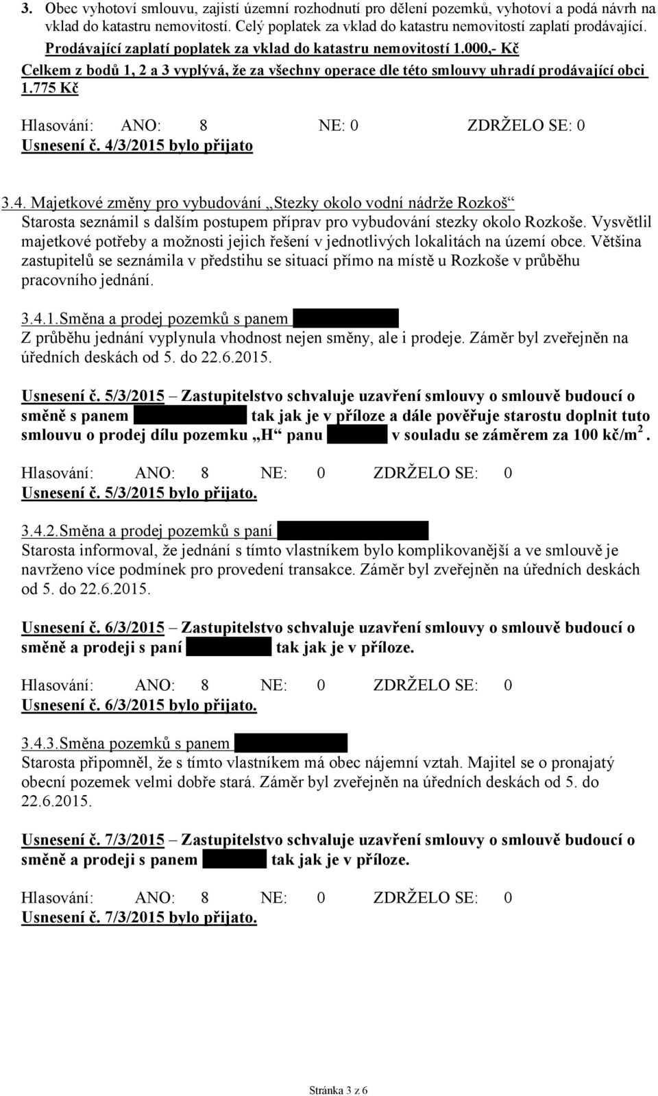 4/3/215 bylo přijato NE: ZDRŽELO SE: 3.4. Majetkové změny pro vybudování Stezky okolo vodní nádrže Rozkoš Starosta seznámil s dalším postupem příprav pro vybudování stezky okolo Rozkoše.