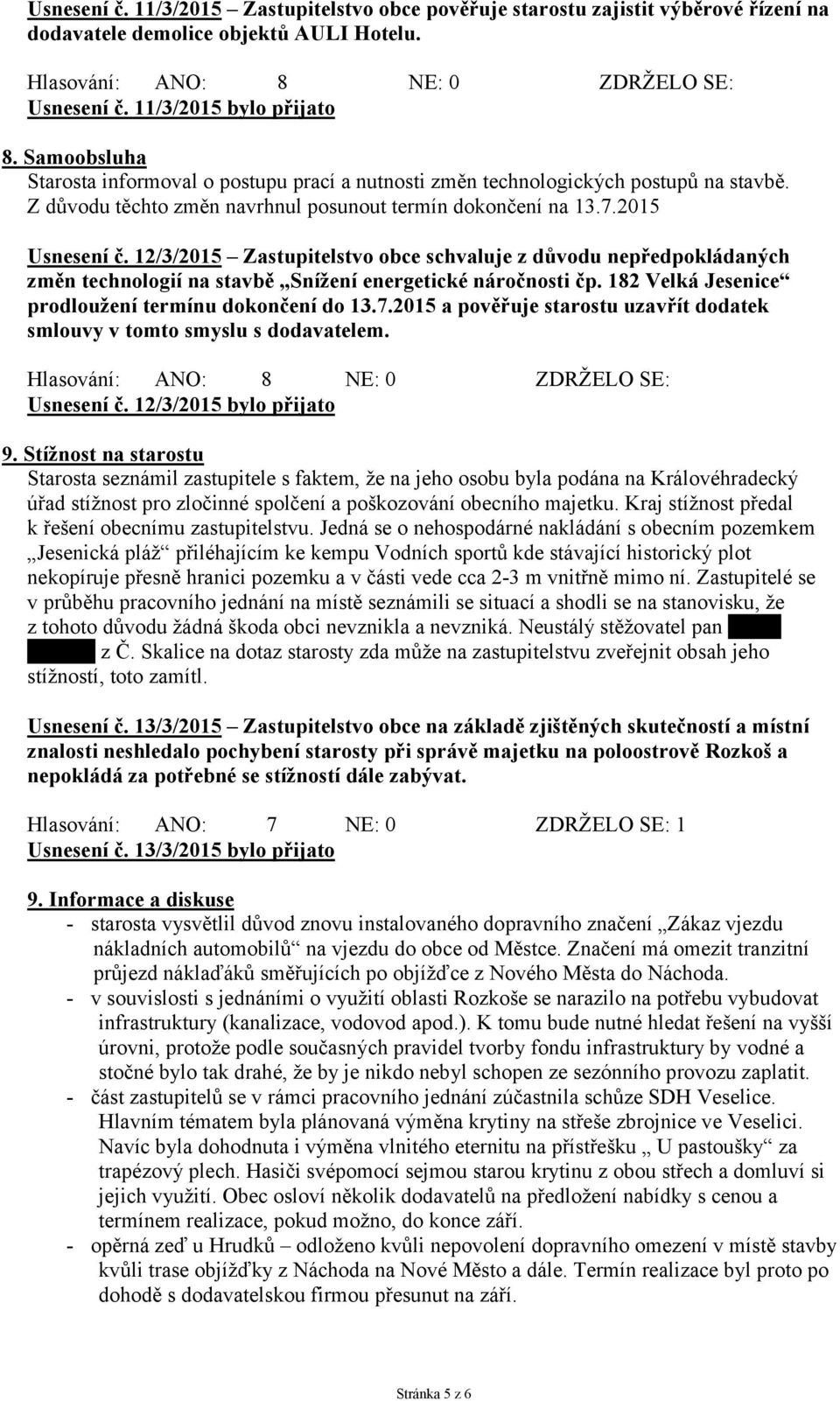 12/3/215 Zastupitelstvo obce schvaluje z důvodu nepředpokládaných změn technologií na stavbě Snížení energetické náročnosti čp. 182 Velká Jesenice prodloužení termínu dokončení do 13.7.