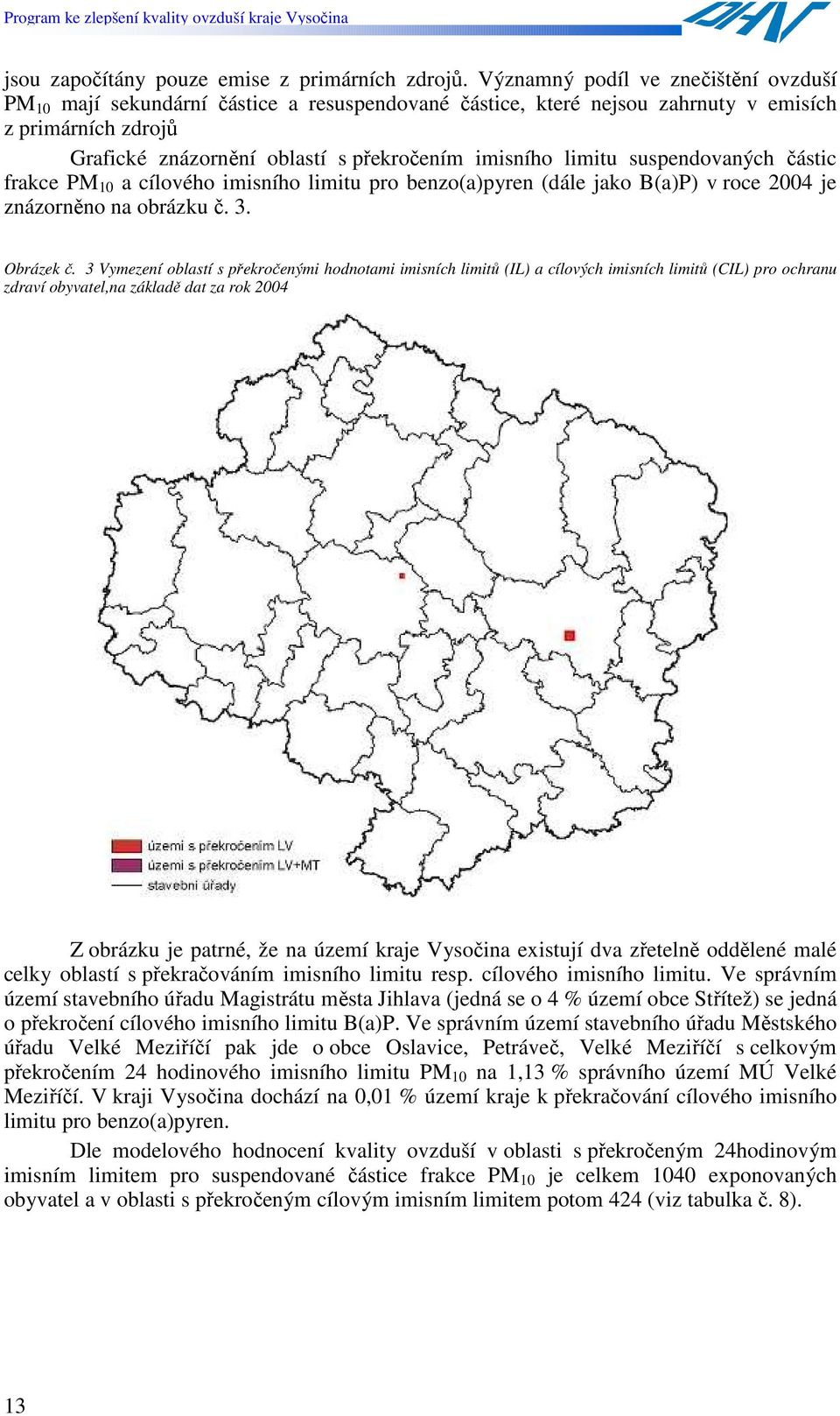 limitu suspendovaných částic frakce PM 10 a cílového imisního limitu pro benzo(a)pyren (dále jako B(a)P) v roce 2004 je znázorněno na obrázku č. 3. Obrázek č.