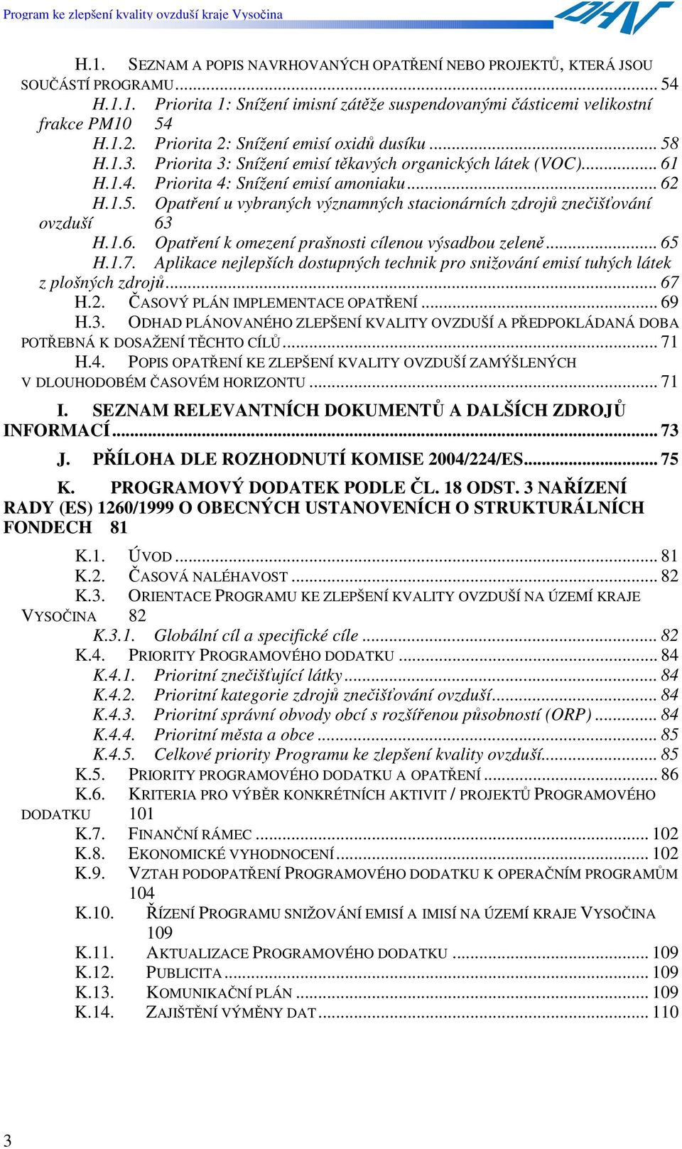 1.6. Opatření k omezení prašnosti cílenou výsadbou zeleně... 65 H.1.7. Aplikace nejlepších dostupných technik pro snižování emisí tuhých látek z plošných zdrojů... 67 H.2.