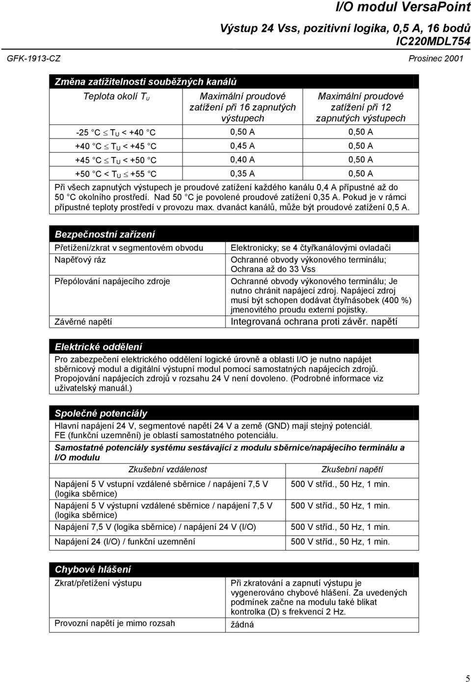 prostředí. Nad 50 C je povolené proudové zatížení 0,35 A. Pokud je v rámci přípustné teploty prostředí v provozu max. dvanáct kanálů, může být proudové zatížení 0,5 A.