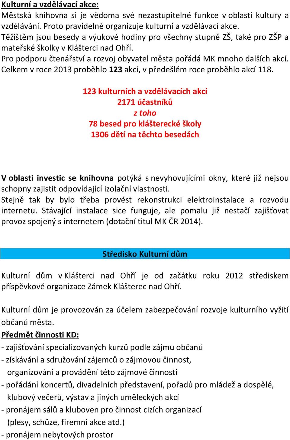 Celkem v roce 2013 proběhlo 123 akcí, v předešlém roce proběhlo akcí 118.