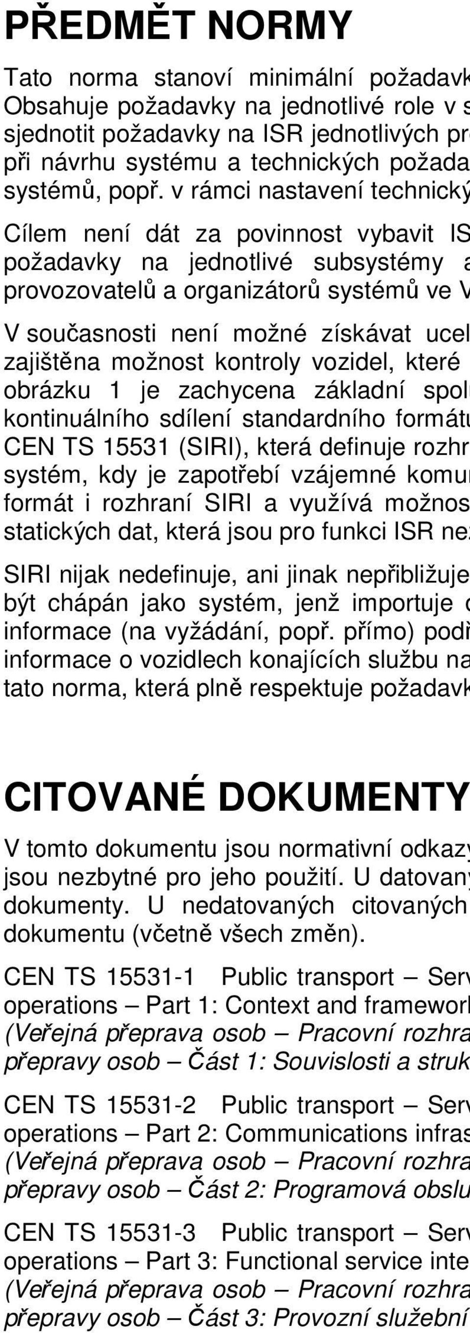 možnost kontroly vozidel, které obrázku 1 je zachycena základní spolu kontinuálního sdílení standardního formátu CEN TS 15531 (SIRI), která definuje rozhra systém, kdy je zapotřebí vzájemné komun