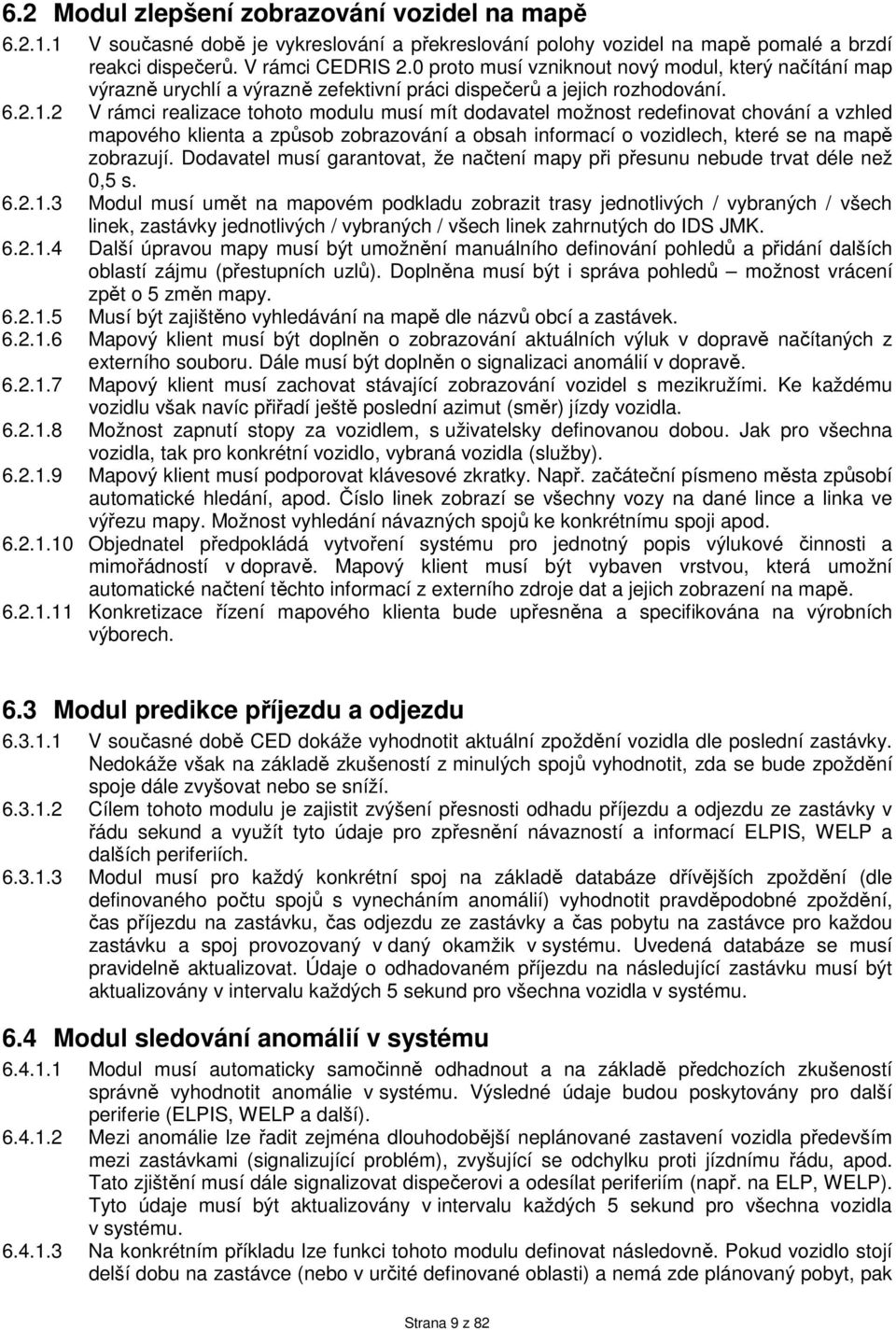 2 V rámci realizace tohoto modulu musí mít dodavatel možnost redefinovat chování a vzhled mapového klienta a způsob zobrazování a obsah informací o vozidlech, které se na mapě zobrazují.