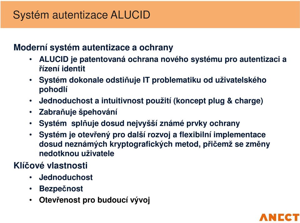 Zabraňuje špehování Systém splňuje dosud nejvyšší známé prvky ochrany Systém je otevřený pro další rozvoj a flexibilní implementace