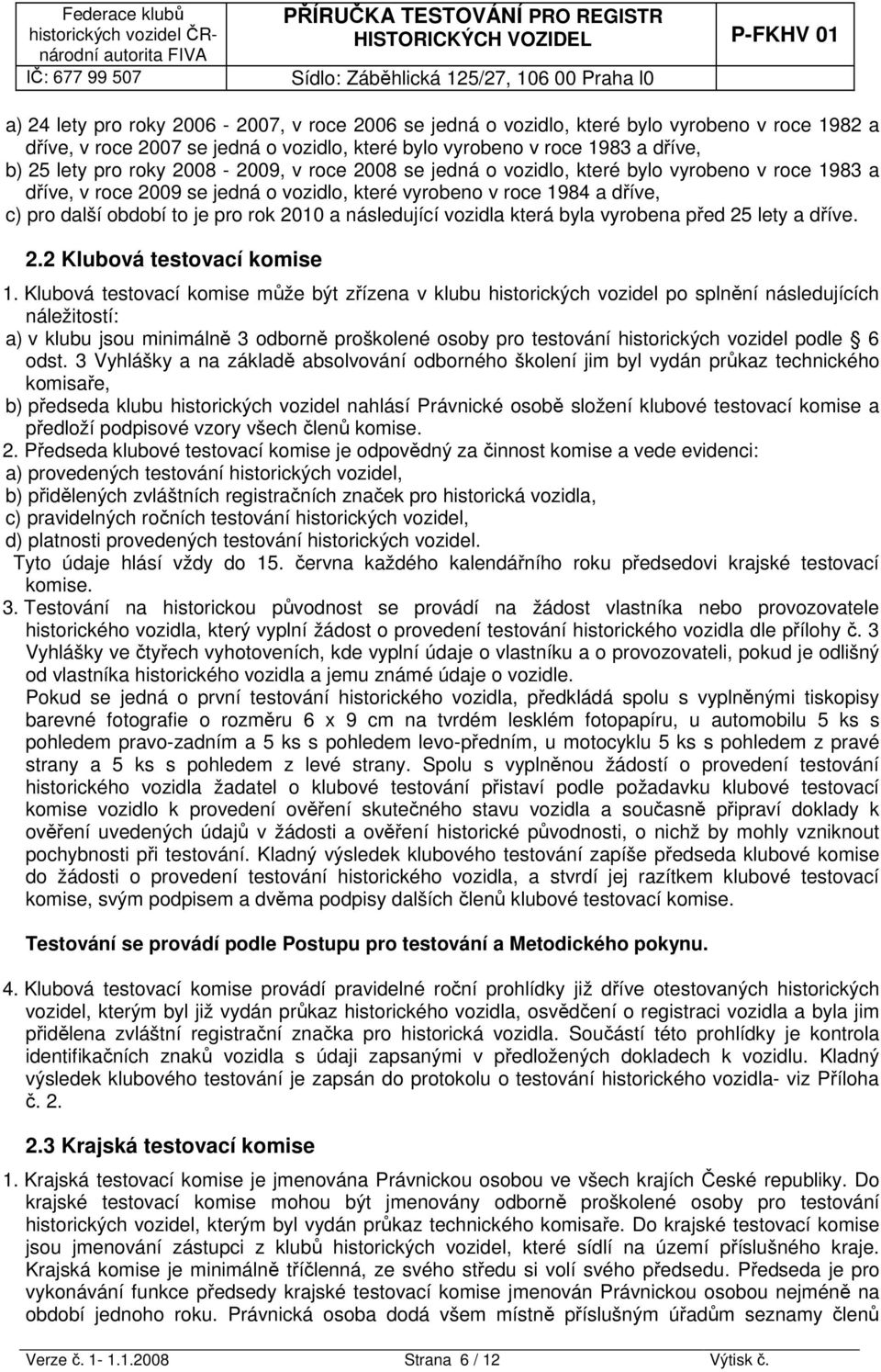 následující vozidla která byla vyrobena před 25 lety a dříve. 2.2 Klubová testovací komise 1.