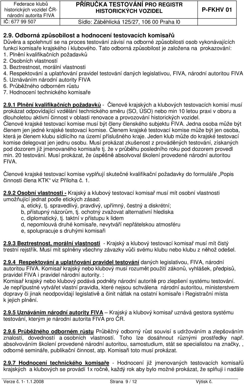 Respektování a uplatňování pravidel testování daných legislativou, FIVA, národní autoritou FIVA 5. Uznáváním národní autority FIVA 6. Průběžného odborném růstu 7. Hodnocení technického komisaře 2.9.