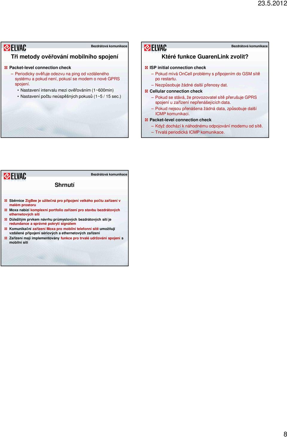 ISP initial connection check Pokud mívá OnCell problémy s připojením do GSM sítě po restartu. Nezpůsobuje žádné další přenosy dat.