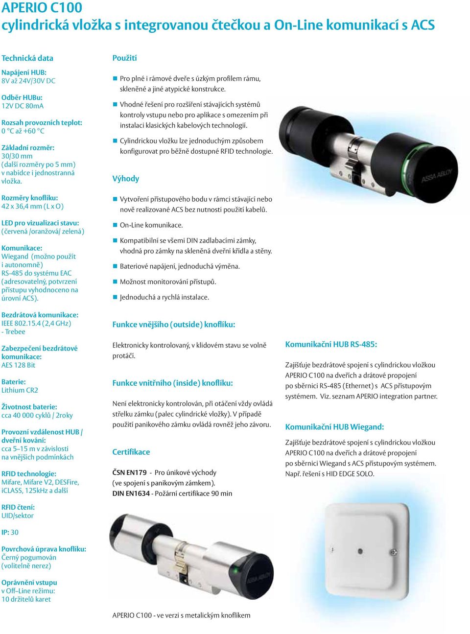 Rozměry knoflíku: 42 x 36,4 mm (L x O) LED pro vizualizaci stavu: (červená /oranžová/ zelená) Komunikace: Wiegand (možno použít i autonomně) RS-485 do systému EAC (adresovatelný, potvrzení přístupu